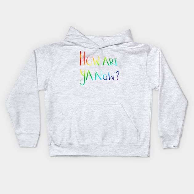 How Are Ya Now? - Rainbow Kids Hoodie by artdamnit